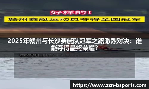 2025年赣州与长沙赛艇队冠军之路激烈对决：谁能夺得最终荣耀？