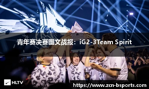 青年赛决赛图文战报：iG2-3Team Spirit